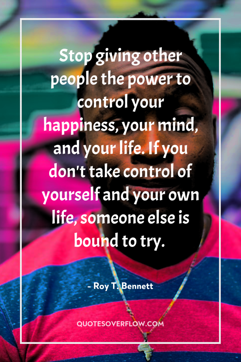 Stop giving other people the power to control your happiness,...