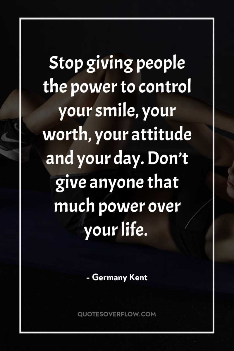 Stop giving people the power to control your smile, your...