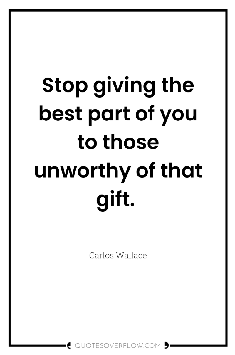 Stop giving the best part of you to those unworthy...