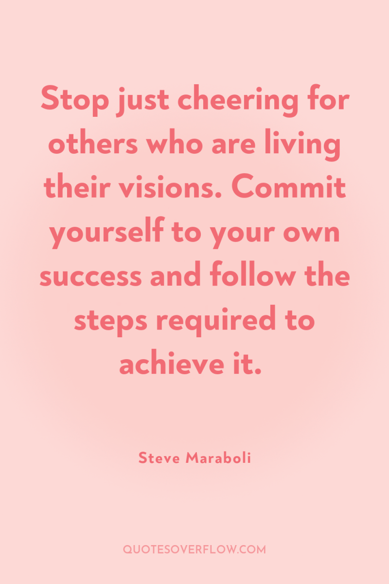 Stop just cheering for others who are living their visions....
