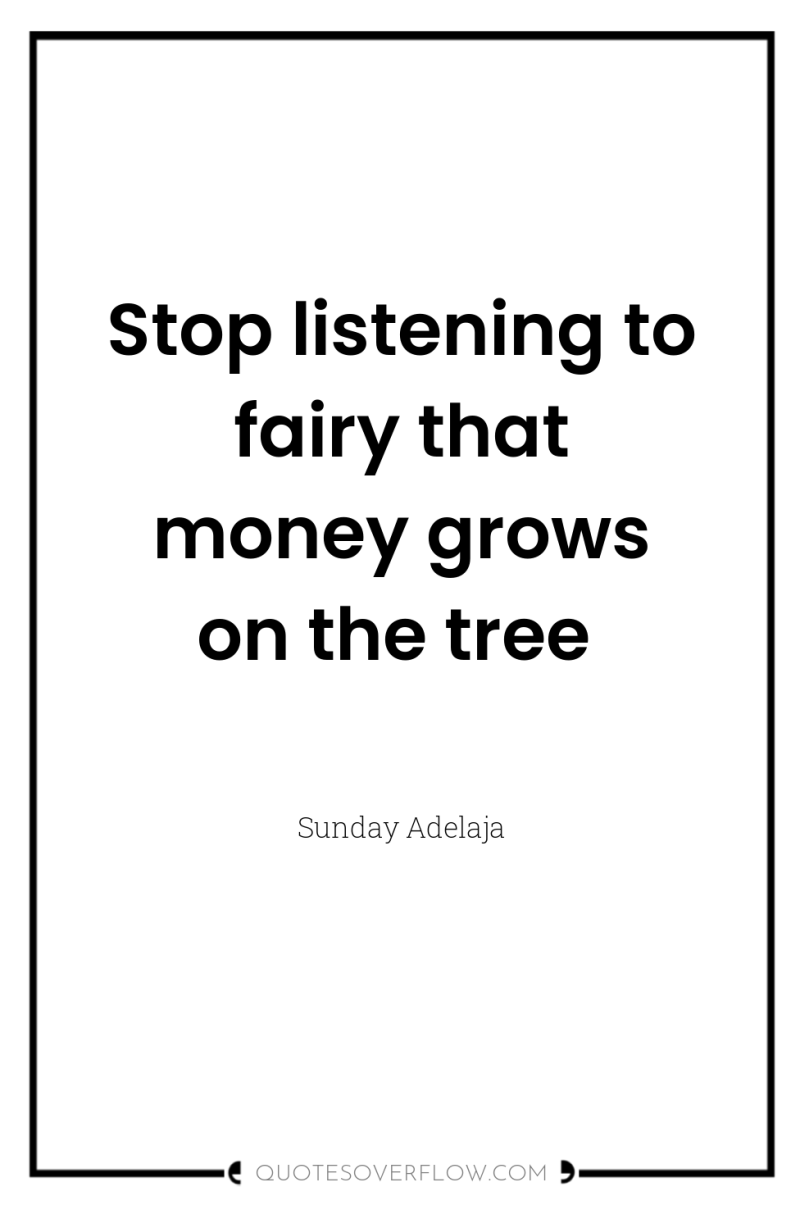 Stop listening to fairy that money grows on the tree 