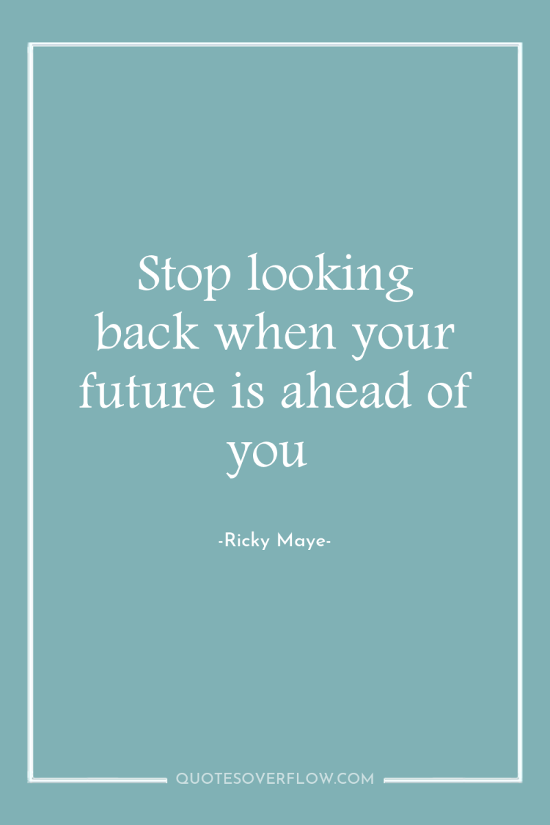 Stop looking back when your future is ahead of you 