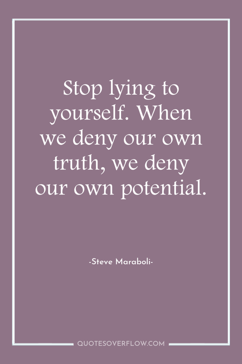 Stop lying to yourself. When we deny our own truth,...