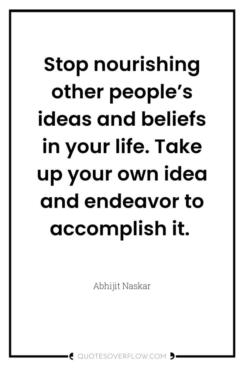 Stop nourishing other people’s ideas and beliefs in your life....
