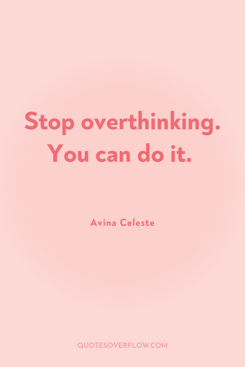 Stop overthinking. You can do it. 