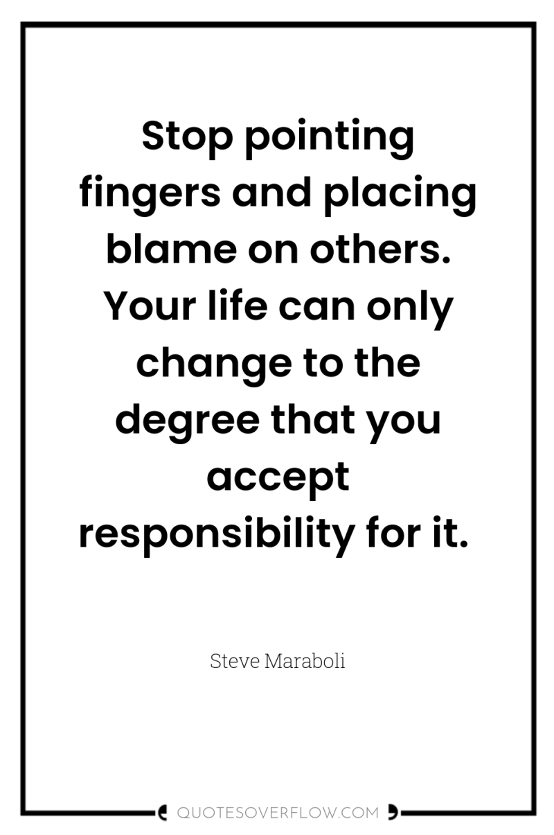 Stop pointing fingers and placing blame on others. Your life...