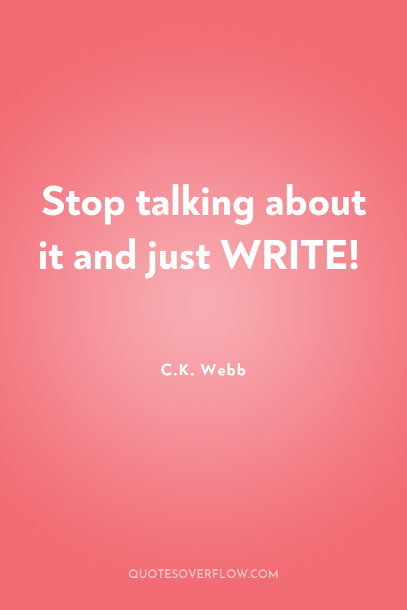 Stop talking about it and just WRITE! 
