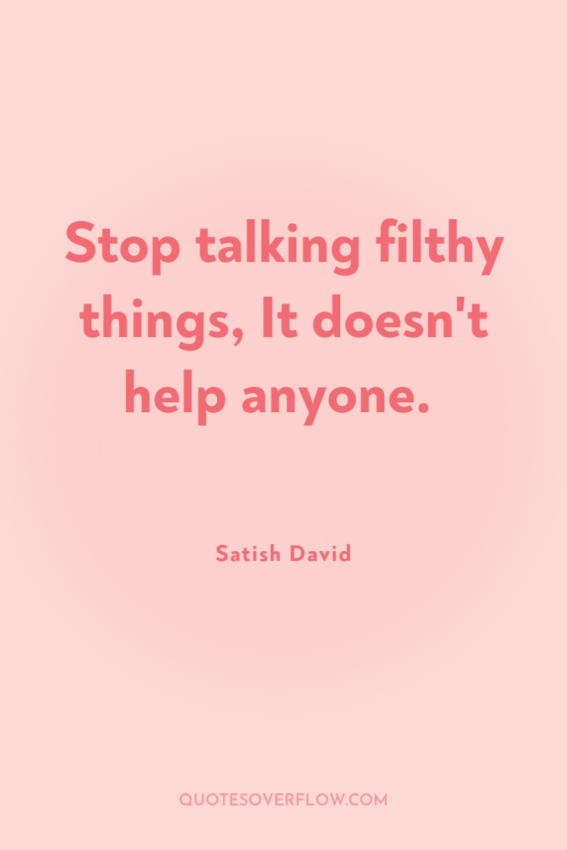 Stop talking filthy things, It doesn't help anyone. 