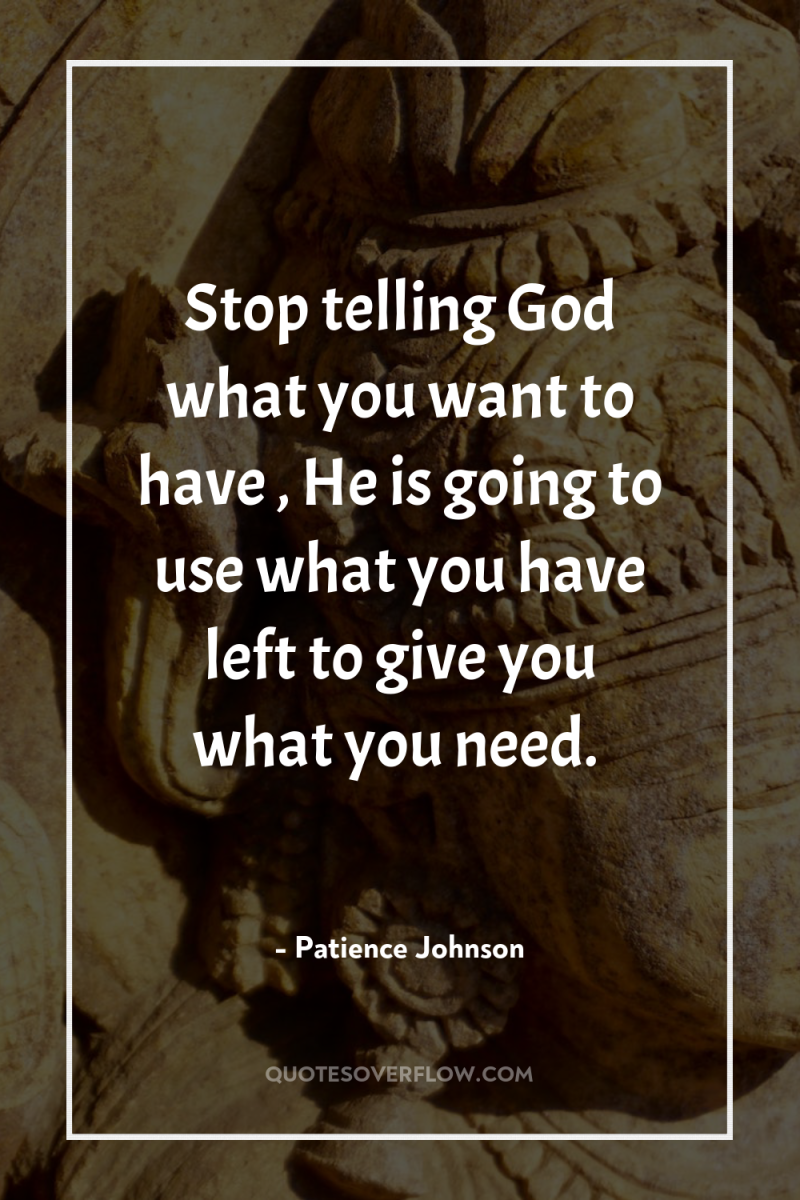 Stop telling God what you want to have , He...