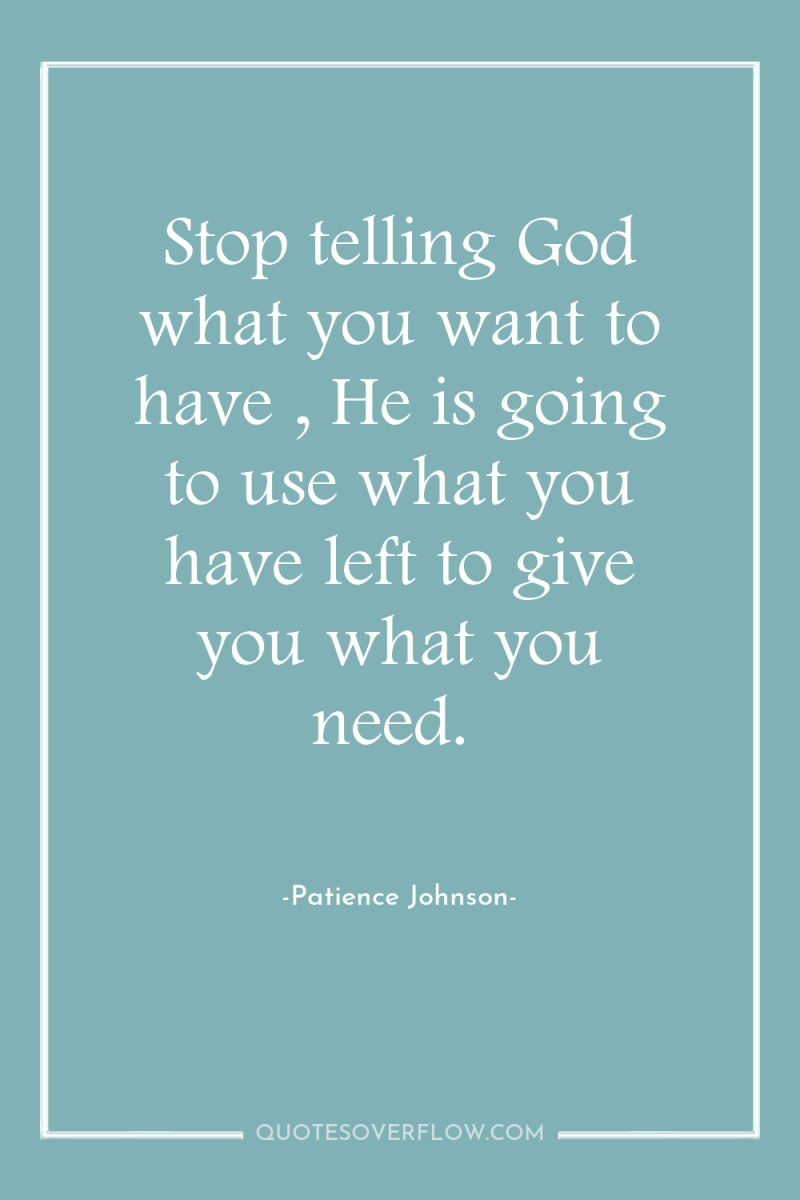 Stop telling God what you want to have , He...