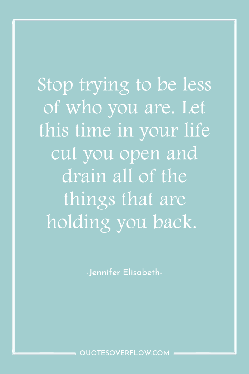Stop trying to be less of who you are. Let...