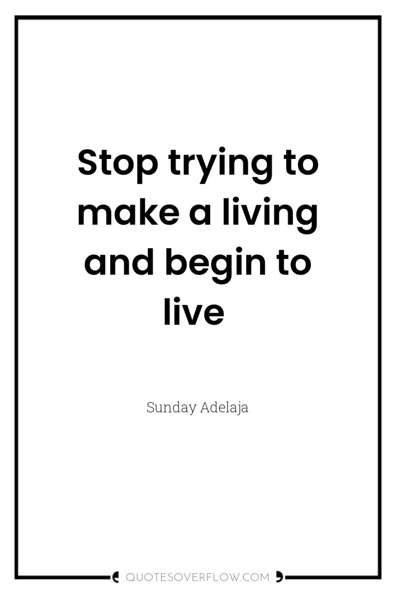 Stop trying to make a living and begin to live 