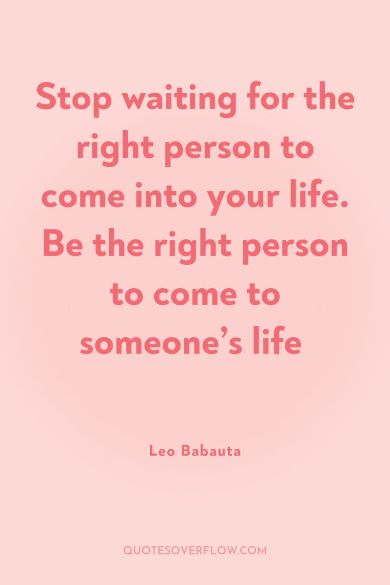 Stop waiting for the right person to come into your...