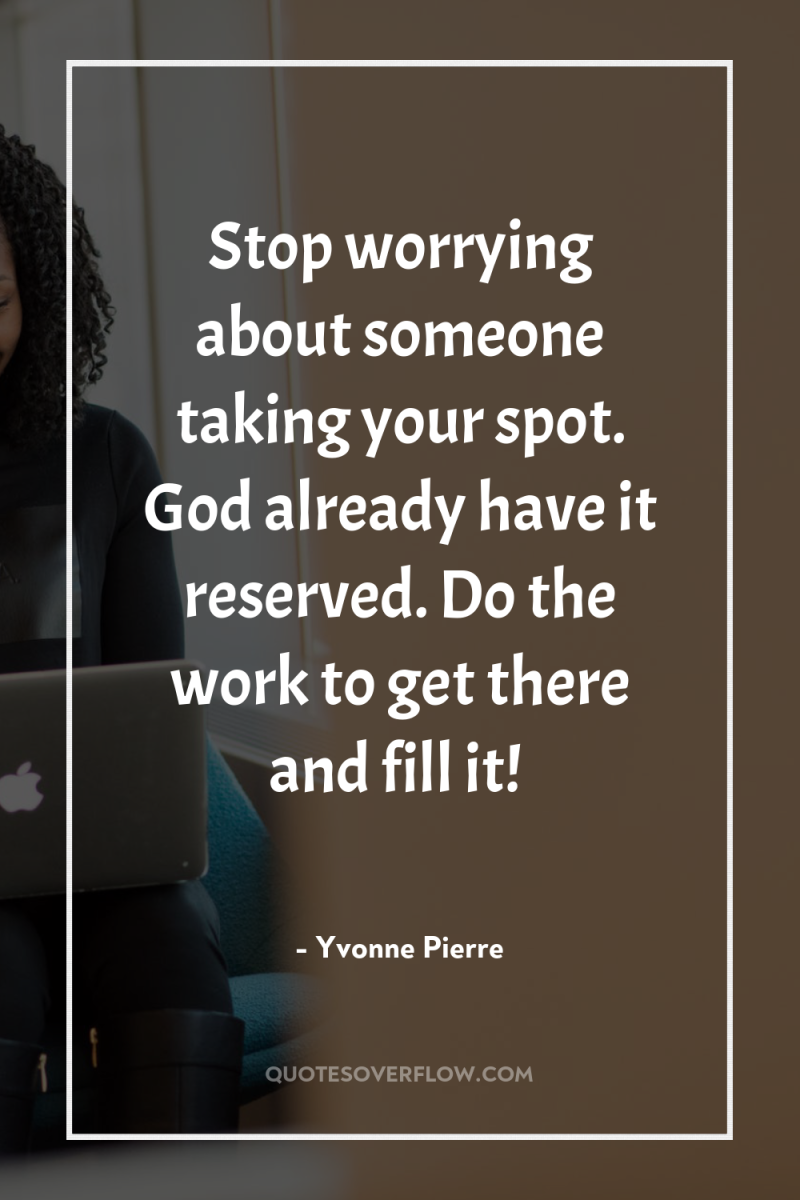 Stop worrying about someone taking your spot. God already have...