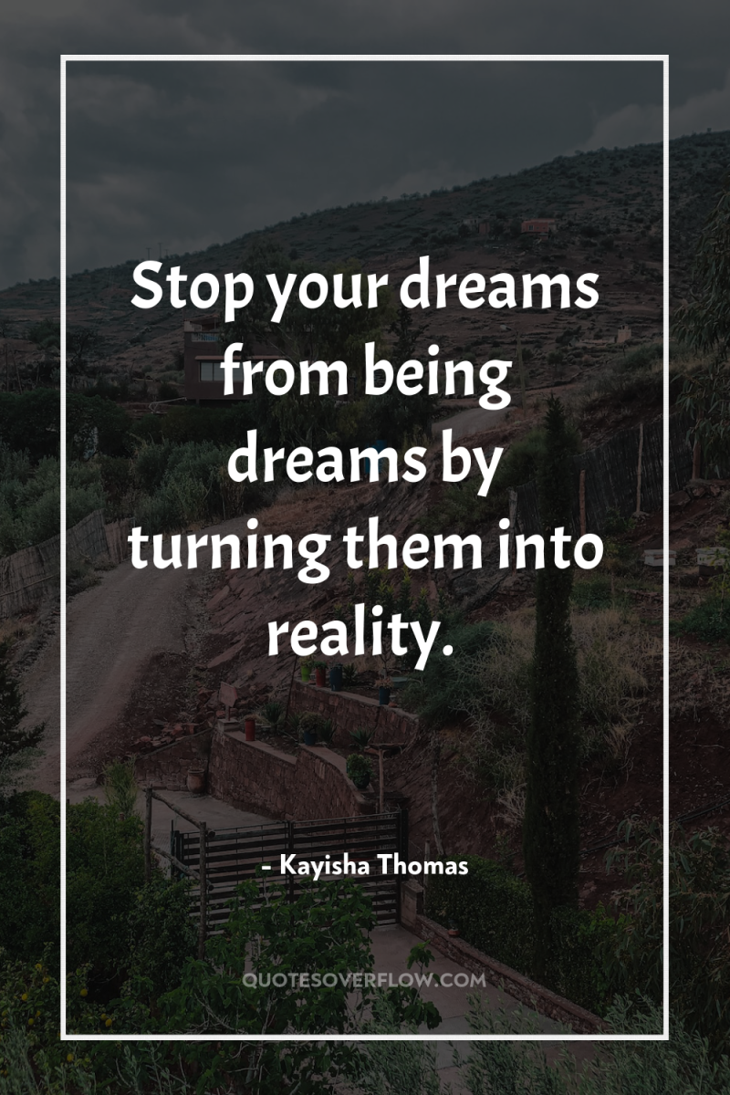 Stop your dreams from being dreams by turning them into...