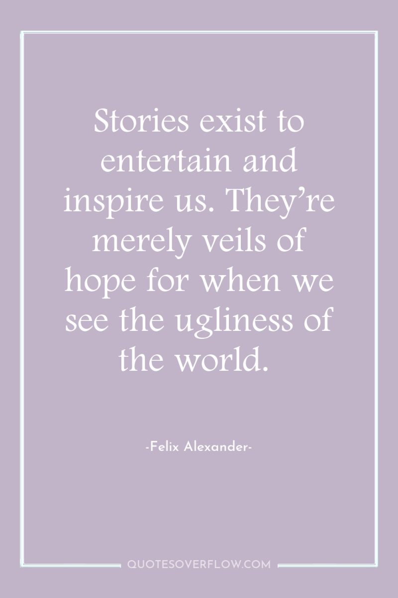 Stories exist to entertain and inspire us. They’re merely veils...
