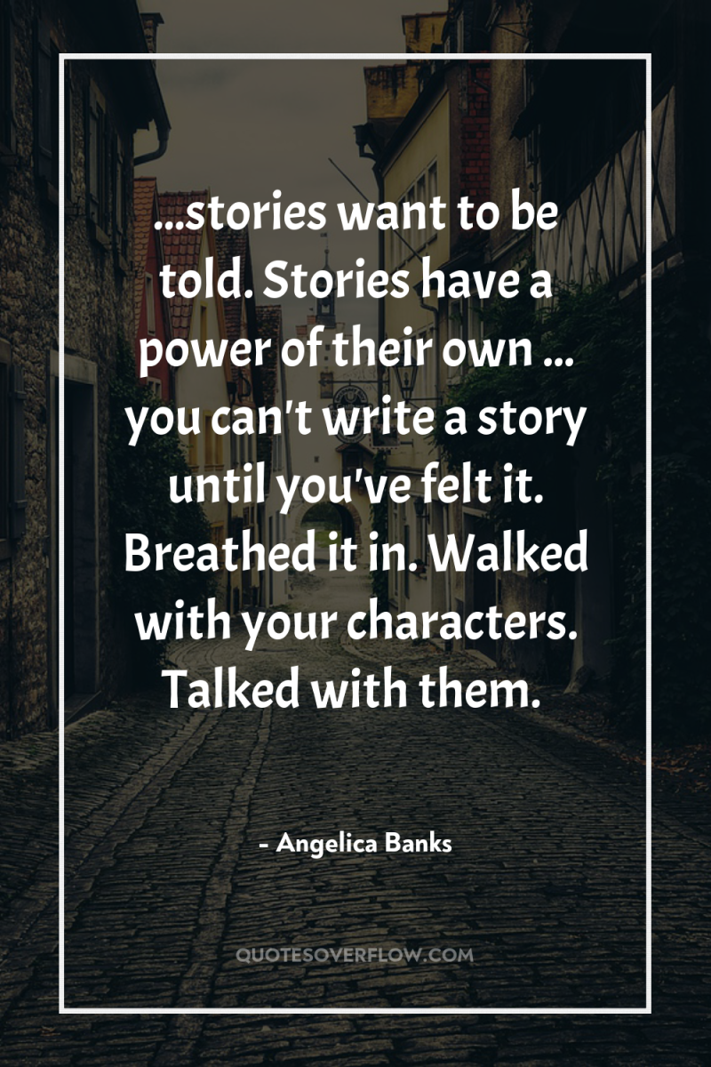 ...stories want to be told. Stories have a power of...