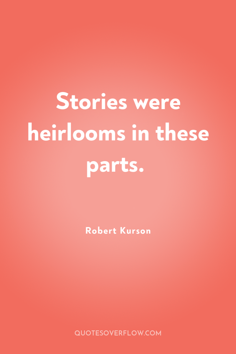 Stories were heirlooms in these parts. 