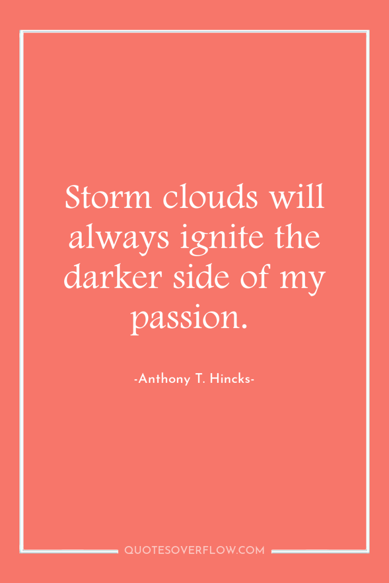 Storm clouds will always ignite the darker side of my...