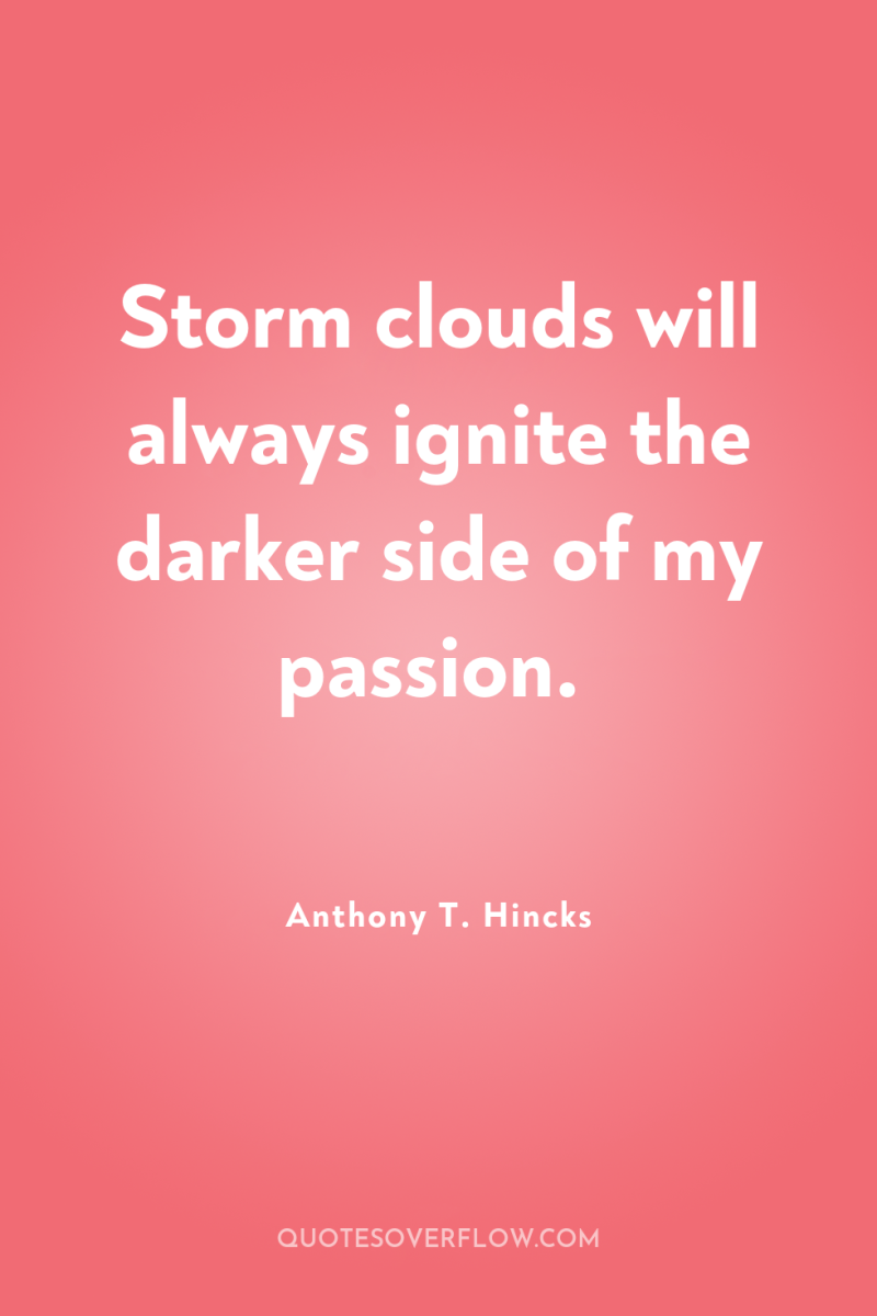 Storm clouds will always ignite the darker side of my...