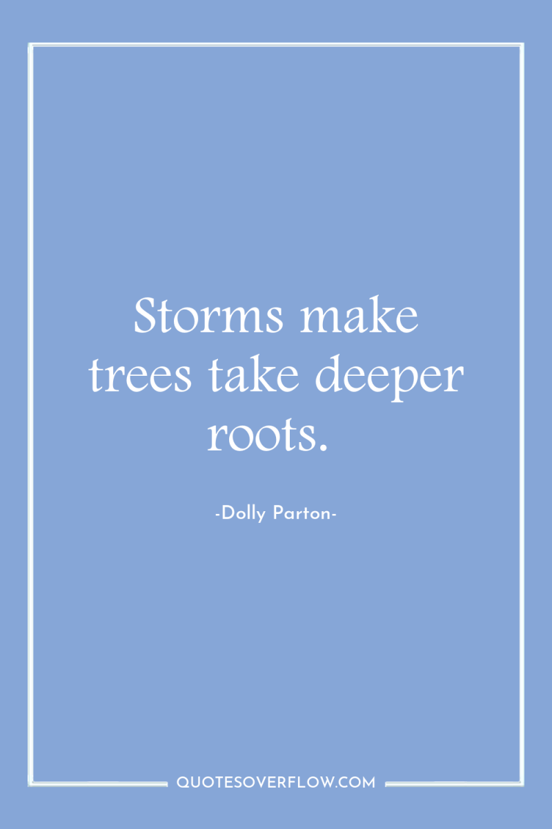 Storms make trees take deeper roots. 