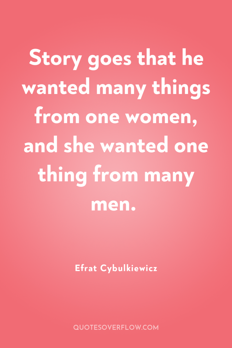Story goes that he wanted many things from one women,...