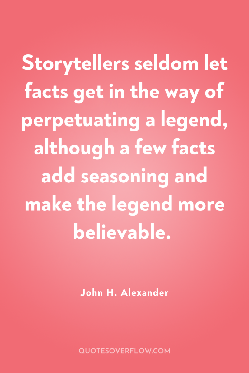 Storytellers seldom let facts get in the way of perpetuating...