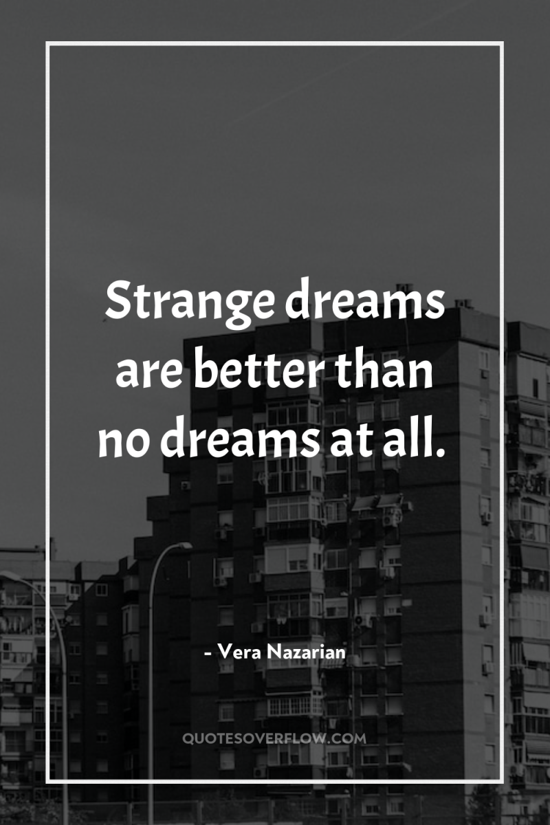 Strange dreams are better than no dreams at all. 