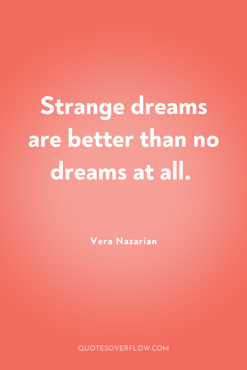 Strange dreams are better than no dreams at all. 