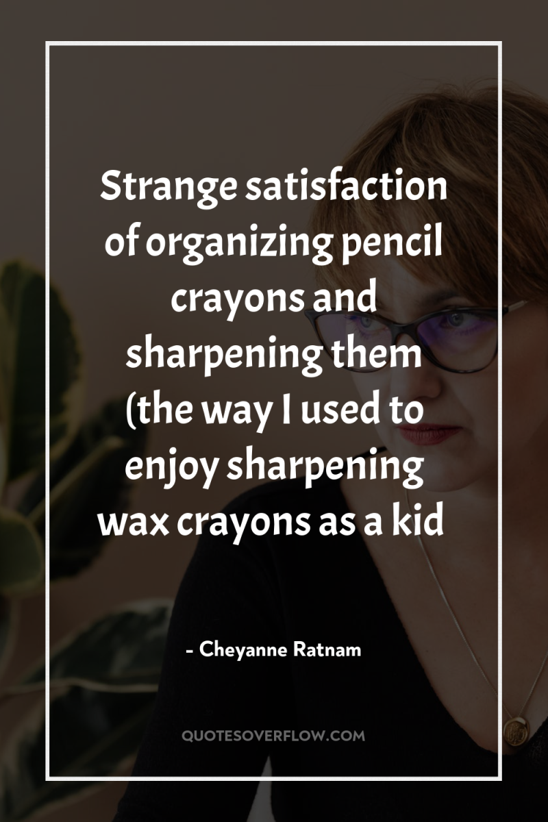 Strange satisfaction of organizing pencil crayons and sharpening them (the...