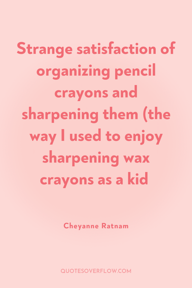 Strange satisfaction of organizing pencil crayons and sharpening them (the...