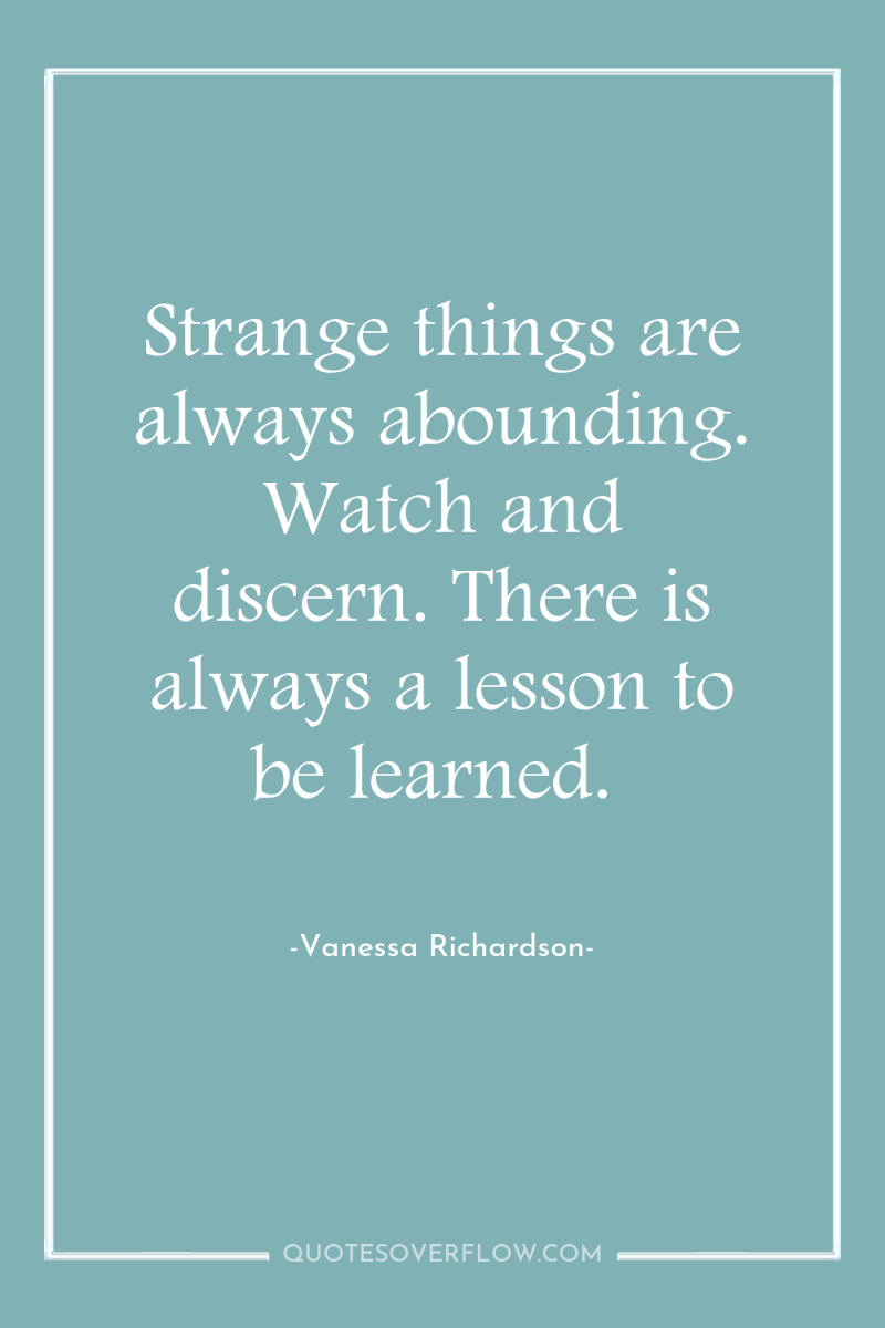 Strange things are always abounding. Watch and discern. There is...