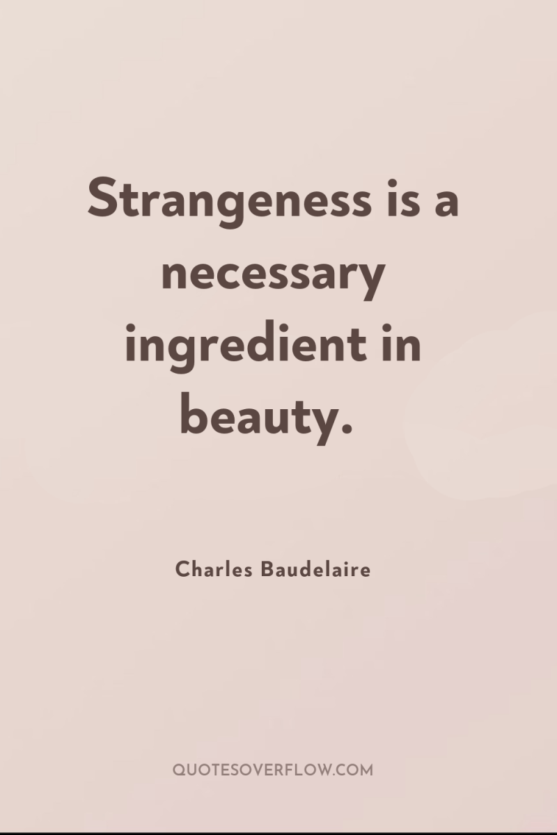 Strangeness is a necessary ingredient in beauty. 