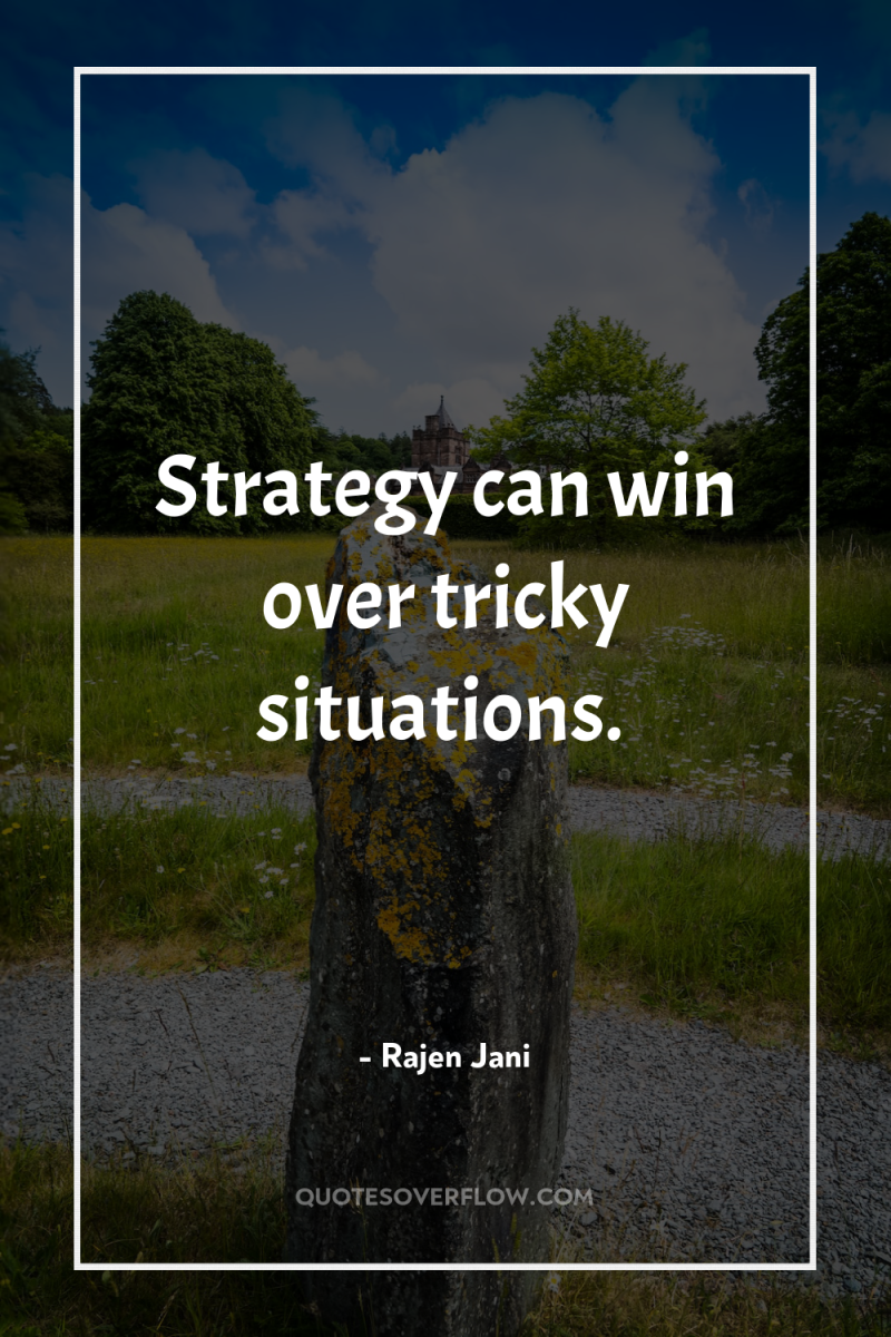 Strategy can win over tricky situations. 
