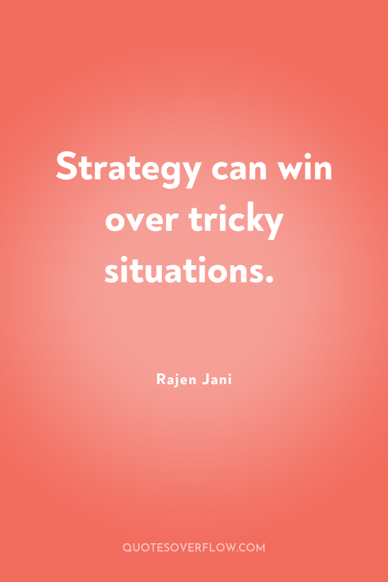 Strategy can win over tricky situations. 