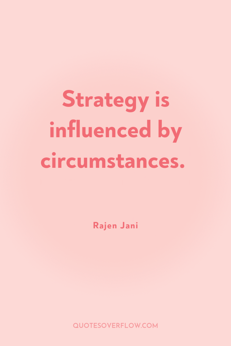Strategy is influenced by circumstances. 