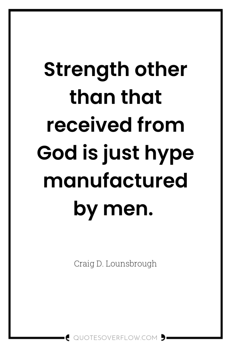 Strength other than that received from God is just hype...