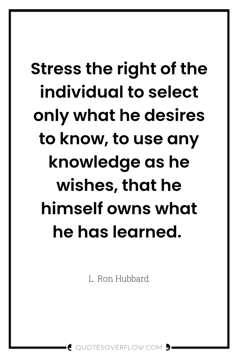 Stress the right of the individual to select only what...
