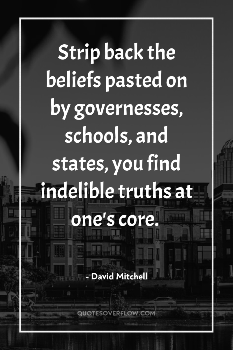 Strip back the beliefs pasted on by governesses, schools, and...