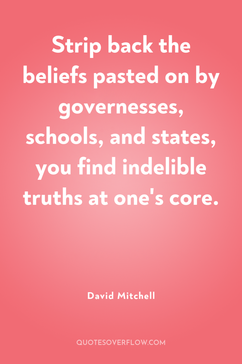 Strip back the beliefs pasted on by governesses, schools, and...