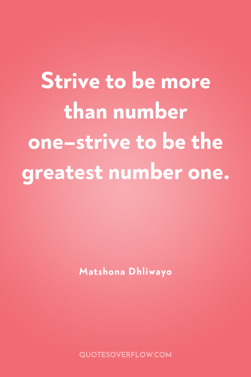 Strive to be more than number one–strive to be the...