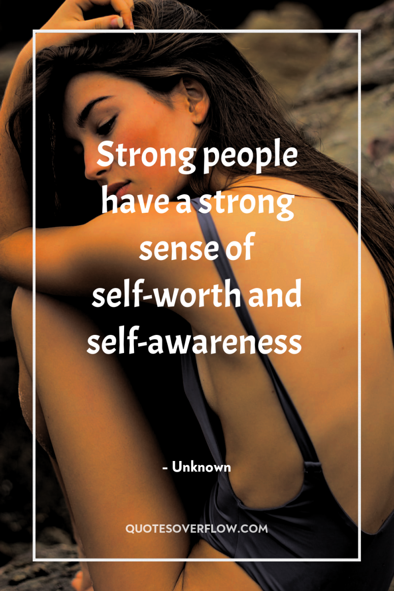 Strong people have a strong sense of self-worth and self-awareness 