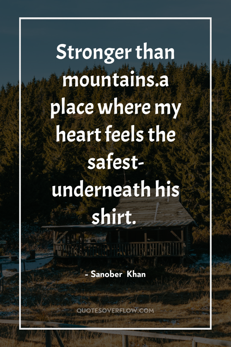 Stronger than mountains.a place where my heart feels the safest-...