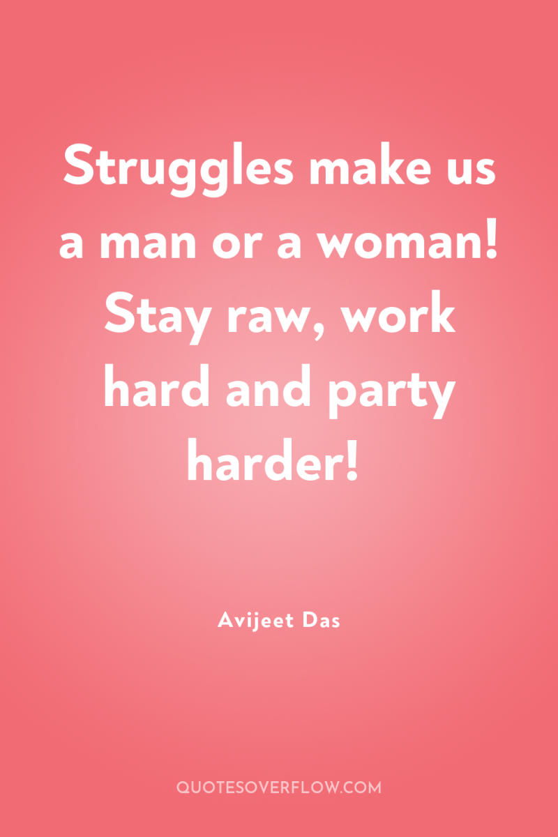 Struggles make us a man or a woman! Stay raw,...