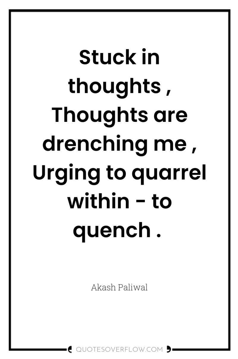 Stuck in thoughts , Thoughts are drenching me , Urging...