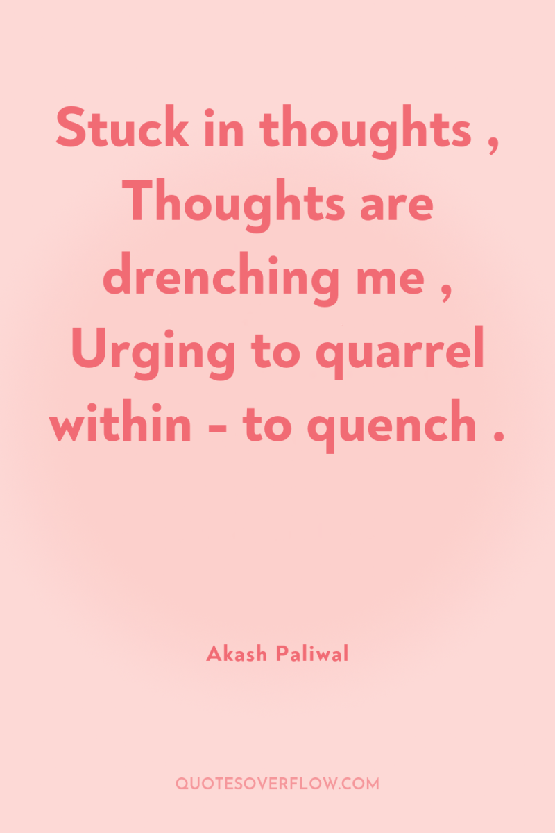 Stuck in thoughts , Thoughts are drenching me , Urging...