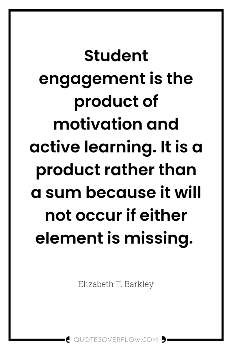 Student engagement is the product of motivation and active learning....