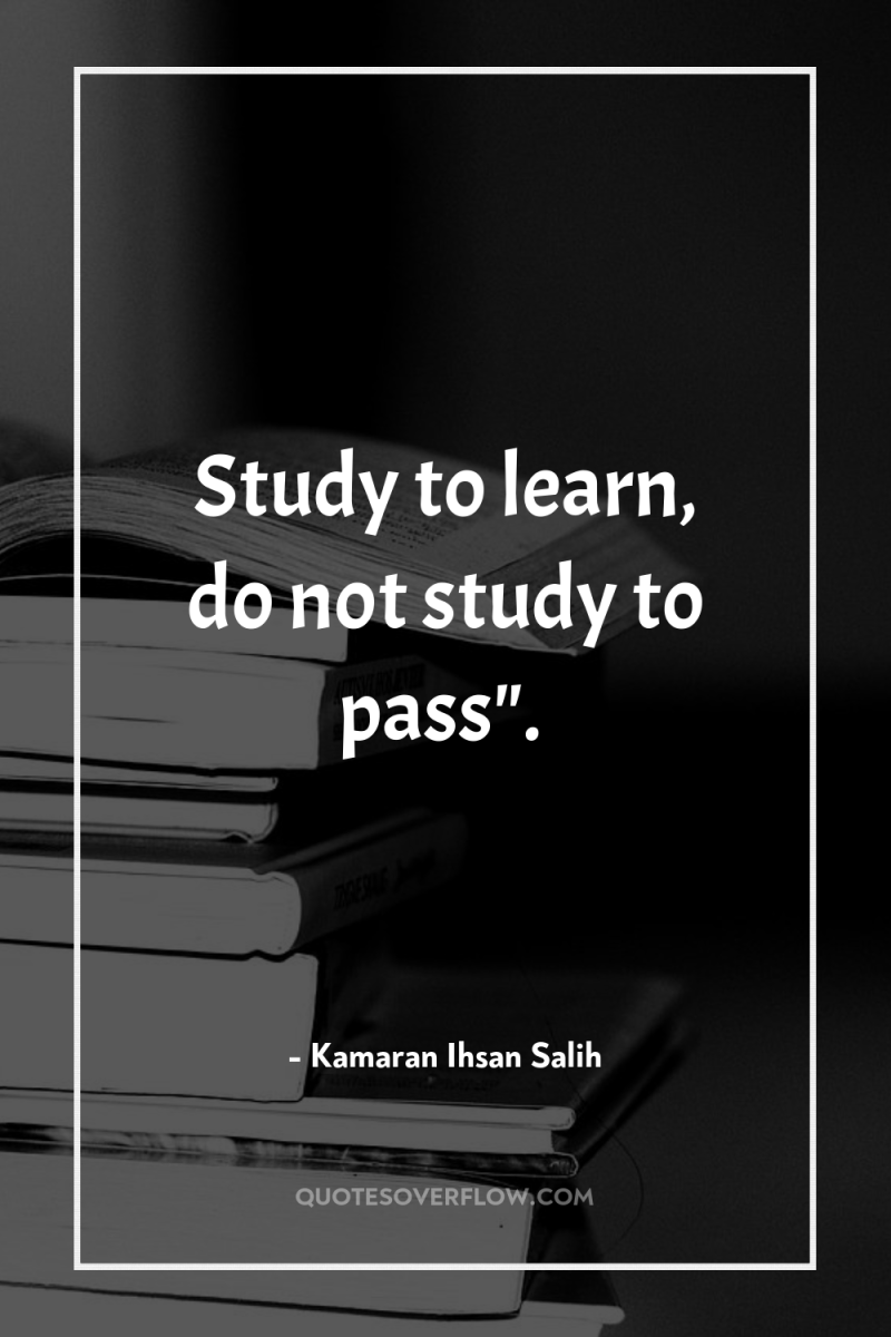 Study to learn, do not study to pass