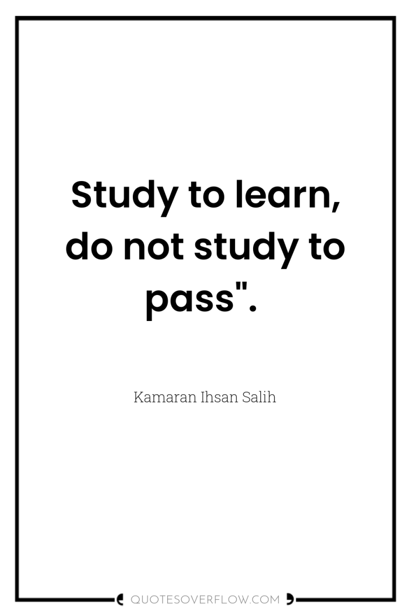 Study to learn, do not study to pass