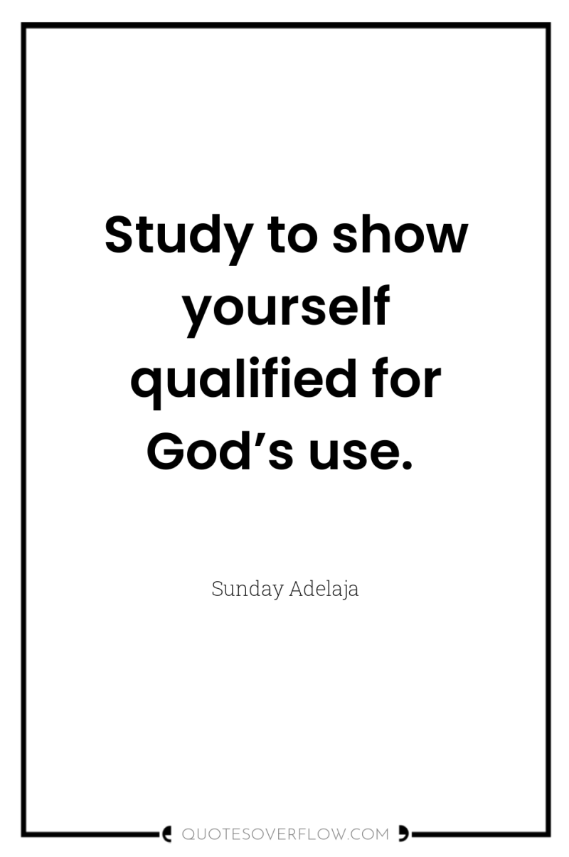 Study to show yourself qualified for God’s use. 